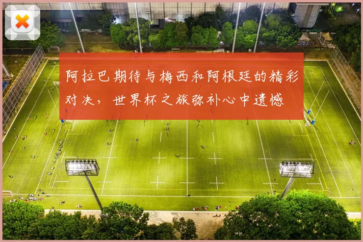 阿拉巴期待与梅西和阿根廷的精彩对决，世界杯之旅弥补心中遗憾