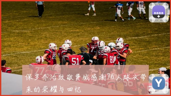 保罗乔治致敬费城感谢76人球衣带来的荣耀与回忆